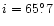 $i=65^\circ_{\raisebox{.6ex}{\hspace{.05em}.}}7$