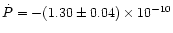 $\dot{P} = -(1.30 \pm 0.04)\times 10^{-10}$