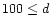 $100\leq d$