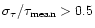 $\sigma_{\tau}/\tau_{\rm mean} > 0.5$