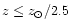 $z \le z_{\odot}/2.5$