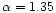 $\alpha=1.35$