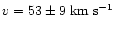 $v=53 \pm 9\; \rm km \; s^{-1}$