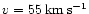 $v=55\:\rm km\: s^{-1}$