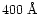 $400\; {\rm\AA}$