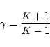 \begin{displaymath}\gamma = \frac{K+1}{K-1}
\end{displaymath}