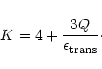 \begin{displaymath}K=4+\frac{3Q}{\epsilon_{{\rm trans}}}\cdot
\end{displaymath}