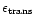 $\epsilon_{{\rm trans}}$