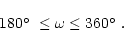 \begin{displaymath}180\hbox{$^\circ$ }\leq\omega\leq 360\hbox{$^\circ$ }.
\end{displaymath}