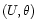 $(U,\theta)$