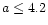 $a \leq 4.2$