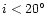$i<20^{\circ}$