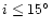 $i \leq 15^{\circ}$