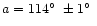 $a = 114\hbox{$^\circ$ }\pm 1\hbox{$^\circ$ }$