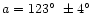 $a = 123\hbox{$^\circ$ }\pm 4\hbox{$^\circ$ }$