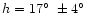 $h = 17\hbox{$^\circ$ }\pm 4\hbox{$^\circ$ }$