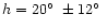 $h = 20\hbox{$^\circ$ }\pm
12\hbox{$^\circ$ }$