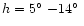 $h = 5\hbox{$^\circ$ }{-}14\hbox{$^\circ$ }$