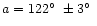 $a = 122\hbox{$^\circ$ }\pm 3\hbox{$^\circ$ }$
