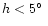$h < 5\hbox{$^\circ$ }$