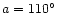 $a = 110\hbox{$^\circ$ }$