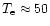 $T_{\rm e}\approx50$