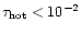 $\tau_{\rm hot} < 10^{-2}$