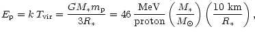 $\displaystyle E_{\rm p} = k\,T_{\rm vir} = \frac{G M_{\rm *} m_{\rm p}}{3 R_{\r...
...frac{M_{\rm *}}{M_{\odot}}\right ) \left( \frac{10~{\rm km}}{R_{\rm *}}\right),$