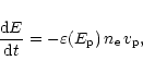 \begin{displaymath}
\frac{{\rm d} E}{{\rm d} t}= -\varepsilon(E_{\rm p})\, n_{\rm e}\, v_{\rm p},
\end{displaymath}