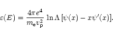 \begin{displaymath}\varepsilon(E)=\frac{4 \pi e^4}{m_{\rm e}
v_{\rm p}^2}\,\ln \Lambda\,[\psi(x)-x\psi'(x)].
\end{displaymath}