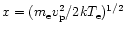 $x=(m_{\rm e} v_{\rm p}^2 / 2 k T_{\rm
e})^{1/2} $