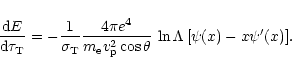 \begin{displaymath}
\frac{{\rm d} E}{{\rm d}\tau_{\rm T}}= -\frac{1}{\sigma_{\r...
...rm e} v_{\rm p}^2\cos\theta}\,\ln\Lambda\,[\psi(x)-x\psi'(x)].
\end{displaymath}