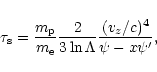 \begin{displaymath}
\tau_{\rm s}=\frac{m_{\rm p}}{m_{\rm e}}\frac{2}{3 \ln \Lambda}
\frac{(v_z/c)^4}{\psi - x\psi'},
\end{displaymath}