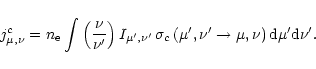 \begin{displaymath}
j^{c}_{\mu,\nu} = n_{\rm\rm e} \int \left(\frac{\nu}{\nu'}\r...
...igma_c\,(\mu',\nu'\rightarrow\mu,\nu)\,{\rm d}\mu'{\rm d}\nu'.
\end{displaymath}
