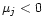 $\mu_j<0$