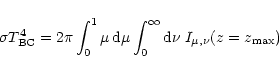 \begin{displaymath}\sigma T^4_{{\rm BC}} = 2\pi\int_0^1 \mu\, {\rm d}\mu \int_0^\infty {\rm d}\nu\;
I_{\mu,\nu}(z=z_{{\rm max}})
\end{displaymath}