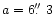 $a=6\hbox{$.\!\!^{\prime\prime}$ }3$