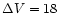 $\Delta V=18$
