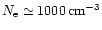$N_{\rm e}\simeq1000\,{\rm cm}^{-3}$