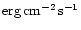 ${\rm erg}\,{\rm cm}^{-2}\,{\rm s}^{-1}$