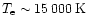 $T_{\rm e}\sim15\,000\>{\rm K}$