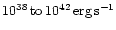 $\rm 10^{38}\,to\,
10^{42}\,erg\,s^{-1}$