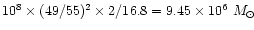 $10^8 \times (49/55)^2
\times 2/16.8 = 9.45 \times 10^6~M_\odot$
