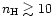 $n_{\rm H} \gtrsim 10$