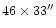 $46 \times 33''$
