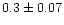 $0.3 \pm 0.07$