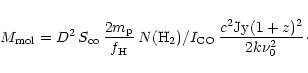\begin{displaymath}M_{\rm mol} = D^2 \, S_{\rm co} \, {{2 m_{\rm p}} \over {f_{\...
...I_{\rm CO}\, {{c^2 {\rm Jy} (1+z)^2} \over {2 k \nu_0^2}}\cdot
\end{displaymath}