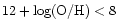 $12+\log({\rm O}/{\rm H}) < 8$