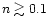 $n \gtrsim 0.1$