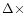 $\Delta \times $
